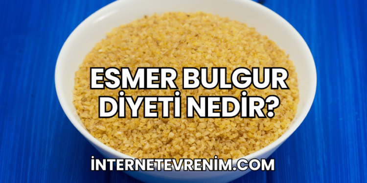 Esmer Bulgur Diyeti Nedir?