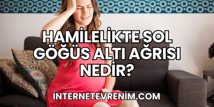 Hamilelikte Sol Göğüs Altı Ağrısı Nedir?
