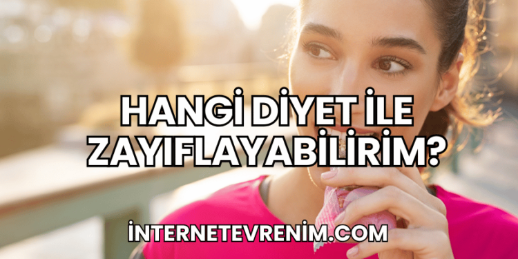 Hangi Diyet ile Zayıflayabilirim?