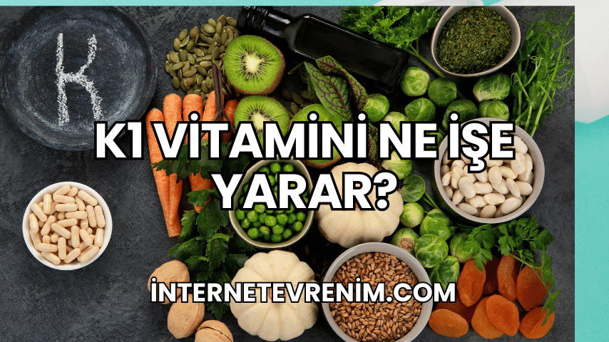 K1 Vitamini Ne İşe Yarar?
