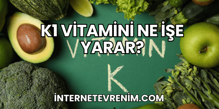 K1 Vitamini Ne İşe Yarar?