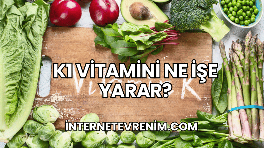 K1 Vitamini Ne İşe Yarar?