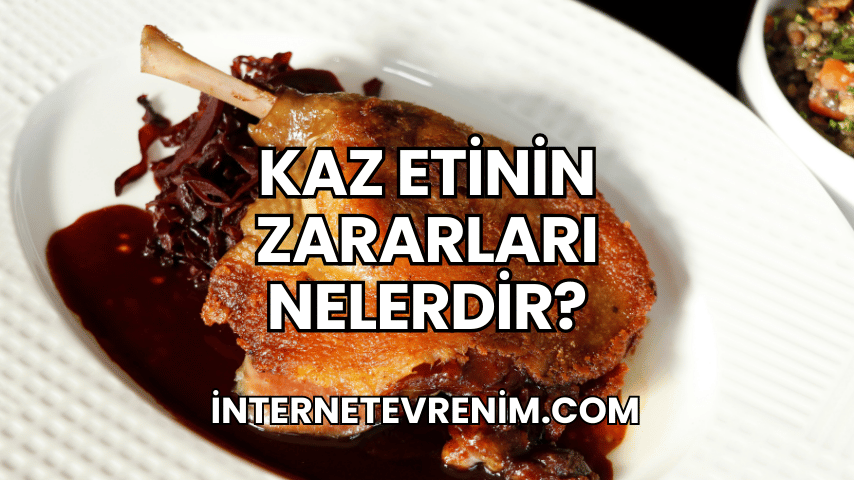 Kaz Etinin Zararları Nelerdir?