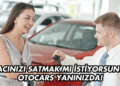 Aracınızı Satmak mı İstiyorsunuz? Otocars Yanınızda!