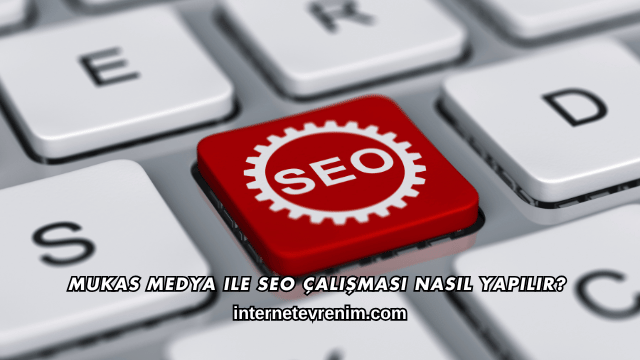 Mukas Medya ile SEO Çalışması Nasıl Yapılır?
